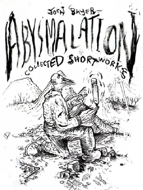 Abysmalation: Collected Short Works by Josh Bayer
