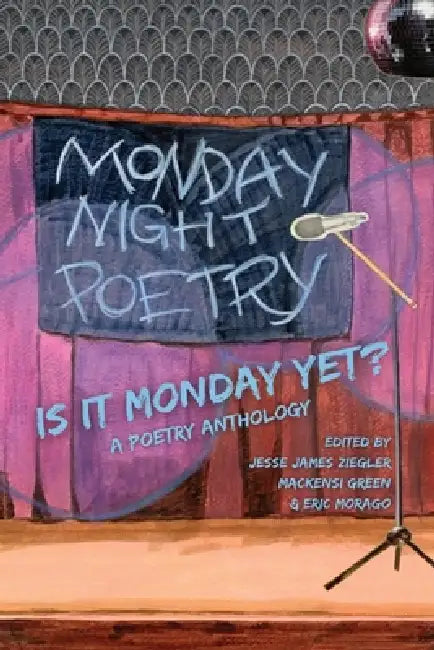 Is It Monday Yet?: A Poetry Anthology Celebrating Monday Night Poetry at Shim's Tavern by Mackensi Green, Jesse James Ziegler, Eric Morago