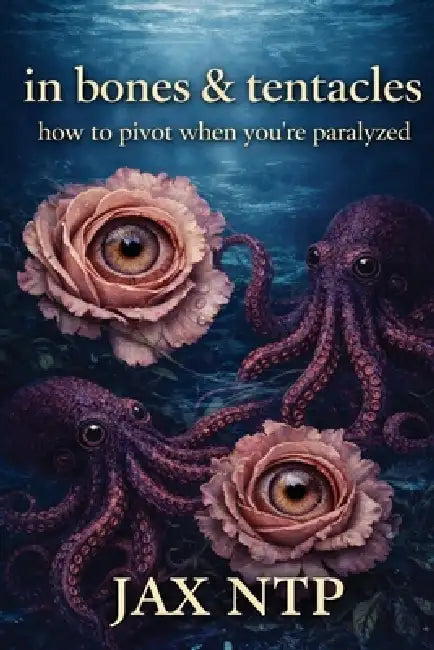in bones & tentacles: how to pivot when you're paralyzed by Jax Ntp