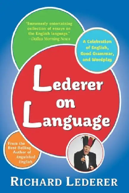 Lederer on Language: A Celebration of English, Good Grammar, and Wordplay by Richard Lederer