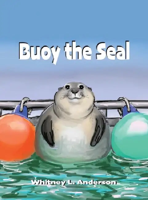 Buoy the Seal by Whitney L. Anderson, Whitney L. Anderson