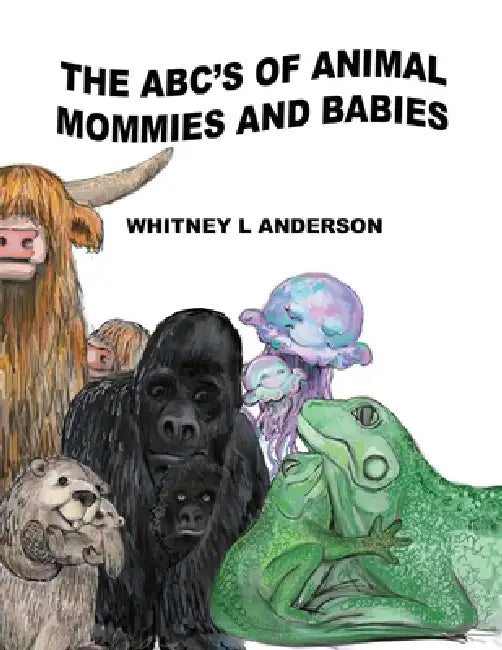 The ABC's of Animal Mommies and Babies by Whitney L. Anderson, Whitney L. Anderson