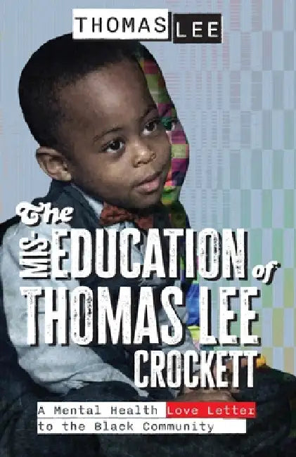 The Miseducation of Thomas Lee Crockett: A Mental Health Love Letter to the Black Community by Thomas Lee
