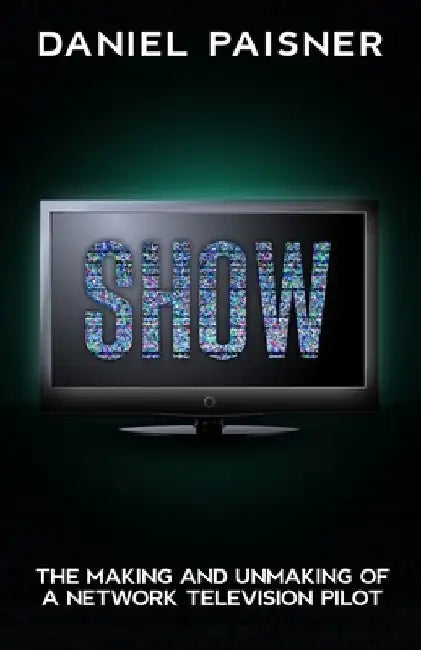 Show: The Making and Unmaking of a Network Television Pilot by Phoef Sutton