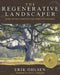 The Regenerative Landscaper: Design and Build Landscapes That Repair the Environment by Erik Ohlsen