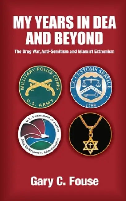 My years in DEA and beyond: The drug war, anti-Semitism, and Islamist extremism by Gary C. Fouse