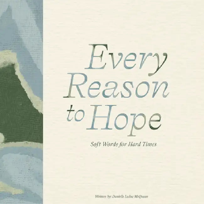 Every Reason to Hope: Soft Words for Hard Times by Danielle Leduc McQueen, Steve Potter