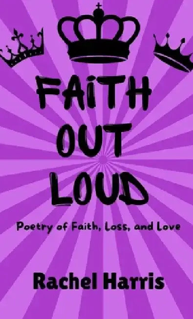 Faith Out Loud: Poetry of Faith, Love, and Loss by Rachel Harris