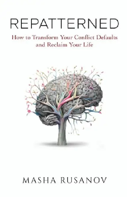 Repatterned: How to Transform Your Conflict Defaults and Reclaim Your Life by Masha Rusanov