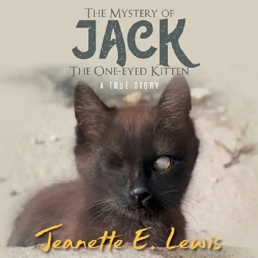 The Mystery of Jack, the One-Eyed Kitten: A True Story by Jeanette E Lewis