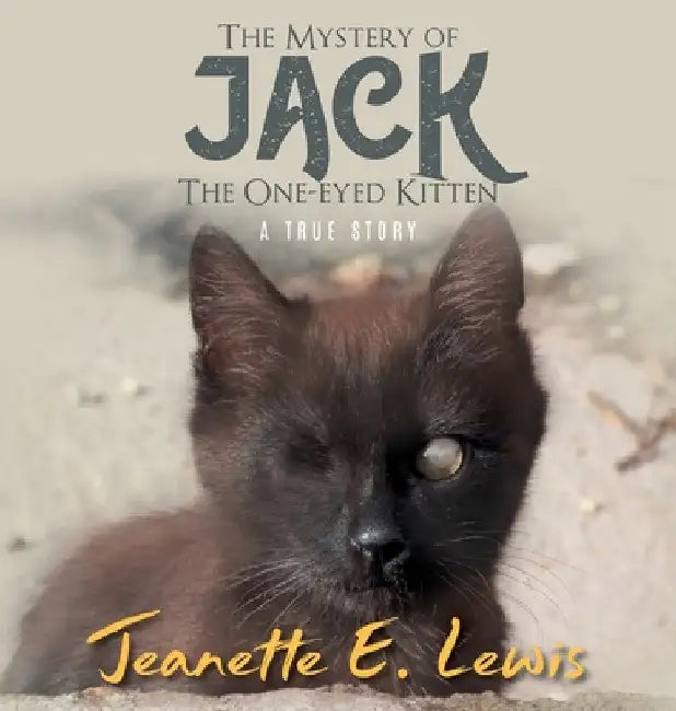 The Mystery of Jack, the One-Eyed Kitten: A True Story by Jeanette E Lewis