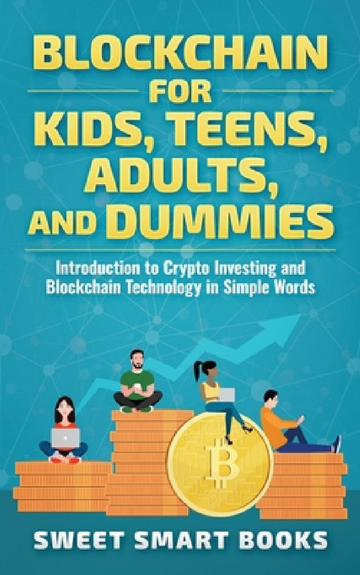 Blockchain for Kids, Teens, Adults, and Dummies: Introduction to Crypto Investing and Blockchain Technology in Simple Words by Sweet Smart Books
