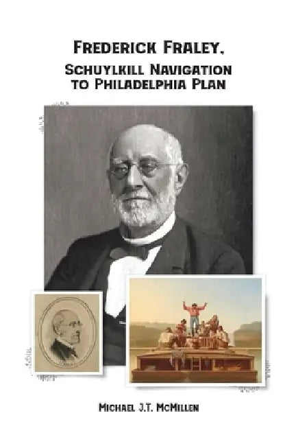 Frederick Fraley, Schuylkill Navigation to Philadelphia Plan by Michael J. T. McMillen