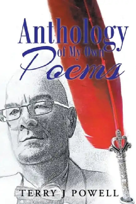 Anthology of My Own Poems by Terry J. Powell