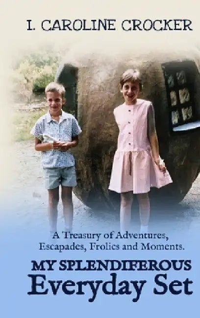 My Splendiferous Everyday Set: A Treasury of Adventures, Escapades, Frolics, and Moments by Crocker, I. Caroline