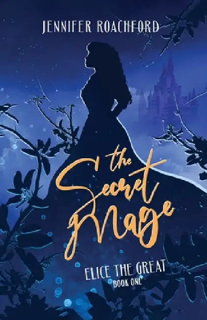 The Secret Mage: Elice, the Great (Book One) by Jennifer Roachford