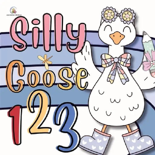 Silly Goose 123 Numbers Book by Zazuleac World, Elizabeth Victoria Zazuleac, Eleanor Anna Zazuleac