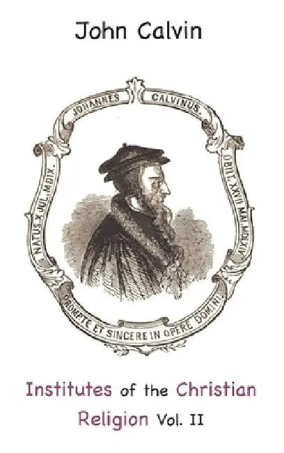 Institutes of the Christian Religion Vol. II by John Calvin