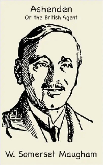 Ashenden or The British Agent by Maugham, W. Somerset