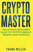 Crypto Master: The Ultimate Beginner's Guide to Cryptocurrency Trading and Investing by Frank Miller