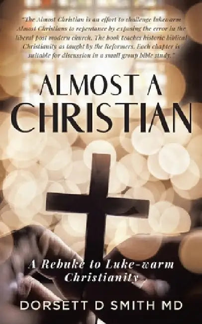 Almost A Christian: A Rebuke to Luke-Warm Christianity by Dorsett D. Smith