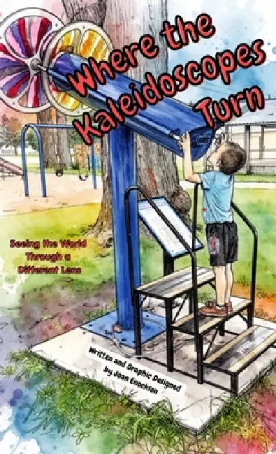 Where the Kaleidoscopes Turn: Seeing the World Through a Different Lens by Joan Enockson