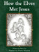 How the Elves Met Jesus by Mimi Lee, Shawna Mangrum, Huddleston-Edwards