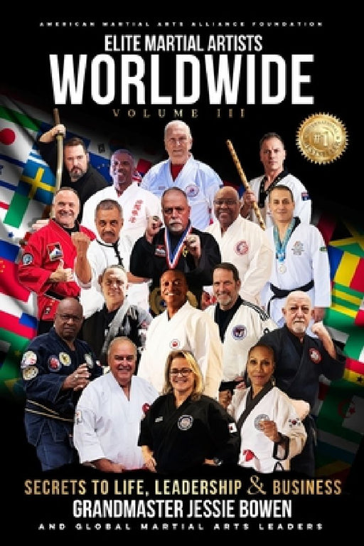 Elite Martial Artists Worldwide Volume III: Secrets to Life, Leadership & Business by Jessie Bowen