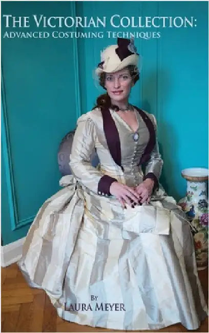 The Victorian Collection: Advanced Costuming Techniques by Meyer, Laura