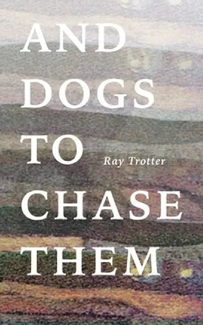 And Dogs to Chase Them by Ray Trotter