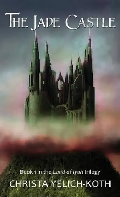 The Jade Castle (Land of Iyah Book 1) by Christa Yelich-Koth