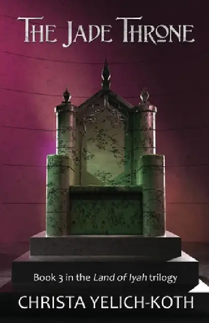 The Jade Throne (Land of Iyah Book 3) by Christa Yelich-Koth