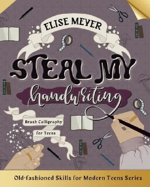 Steal My Handwriting: Brush Calligraphy for Teens by Elise Meyer