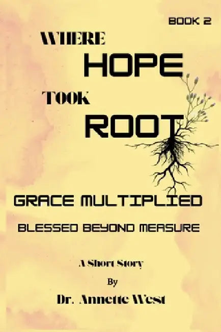 Where Hope Took Root Grace Multiplied: Blessed Beyond Measure by Melvese Council, Annette Marie West