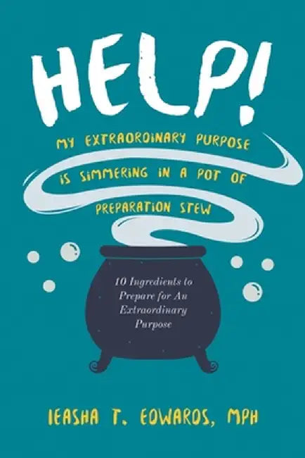 Help! My Extraordinary Purpose is Simmering in a Pot of Preparation Stew by Mph Ieasha T. Edwards