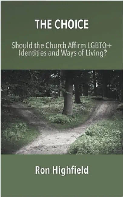 The Choice: Should the Church Affirm LGBTQ+ Identities and Ways of Living? by Highfield, Ron