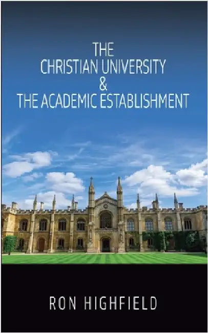 The Christian University & The Academic Establishment by Highfield, Ron