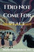 I Did Not Come for Peace; Problems, Always! by Maria Oluwabukola Oni