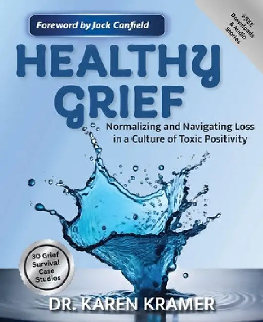 Healthy Grief: Normalizing and Navigating Loss in a Culture of Toxic Positivity by Karen Kramer
