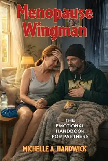Menopause Wingman: The Emotional Handbook for Partners by Michelle A. Hardwick