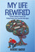 My Life Rewired: Healing Childhood Traumas and Finding Purpose Post-Traumatic Brain Injury by Robert Baugh