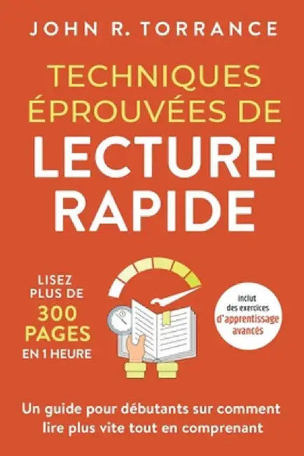 Techniques éprouvées de lecture rapide: Lisez plus de 300 pages en 1 heure. Un guide pour débutants sur comment lire plus vite tout en comprenant (inc by John R. Torrance