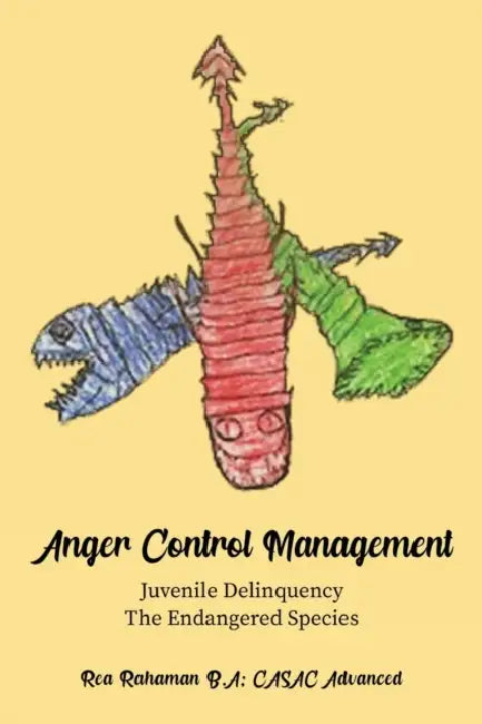 Anger Control Management: Juvenile Delinquency-The Endangered Species by Rea Rahaman, Jarred Aronson