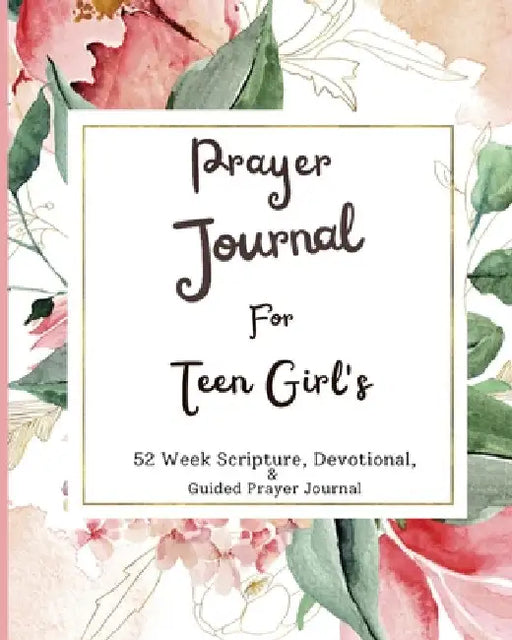 Prayer Journal For Teen Girls: 52 week scripture, devotional, and guided prayer journal by Felicia Patterson