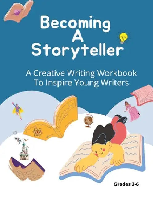 Becoming A Storyteller: A Creative Writing Workbook To Inspire Young Writers by Felicia Patterson