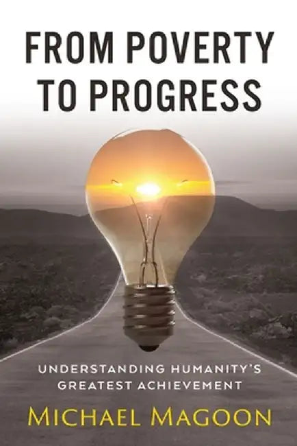 From Poverty to Progress: Understanding Humanity's Greatest Achievement by Michael Magoon