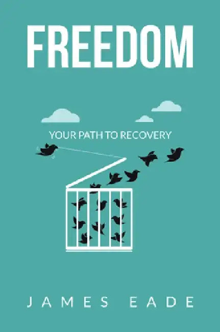 Freedom: Your Path to Recovery by James Eade