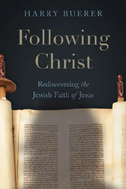 Following Christ: Rediscovering the Jewish Faith of Jesus by Harry Buerer
