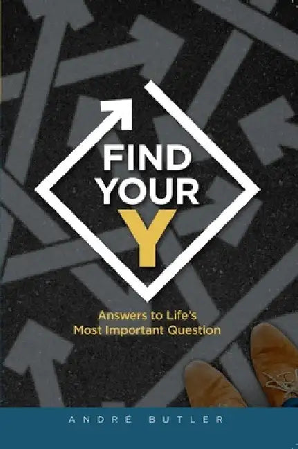 Find Your Y: Answers to Life's Most Important Question by Andre Butler