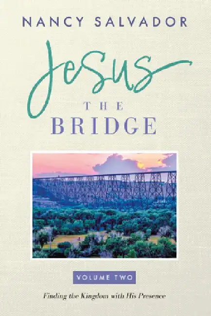 Jesus the Bridge: Finding the Kingdom with His Presence Volume 2 by Nancy Salvador